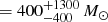 $ =400^{+1300}_{-400}\,M_{\odot} $