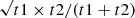$ \sqrt{t1\times t2}/(t1+t2) $