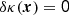 $ \delta \kappa (\boldsymbol{x}) = \sf{0} $