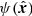 $ \psi(\hat{\boldsymbol{x}}) $