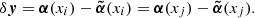 $$ \begin{aligned} \delta \boldsymbol{{ y}}&= \boldsymbol{\alpha }(x_i) - \boldsymbol{\tilde{\alpha }}(x_i) = \boldsymbol{\alpha }(x_j) - \boldsymbol{\tilde{\alpha }}(x_j). \end{aligned} $$