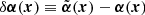 $ \delta \boldsymbol{\alpha}(\boldsymbol{x}) \equiv \tilde{\boldsymbol{\alpha}}(\boldsymbol{x}) - \boldsymbol{\alpha}(\boldsymbol{x}) $