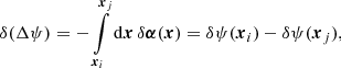 $$ \begin{aligned} \delta (\Delta \psi )&= - \int \limits _{\boldsymbol{x}_i}^{\boldsymbol{x}_j} \mathrm{d} \boldsymbol{x} \, \delta \boldsymbol{\alpha }(\boldsymbol{x}) = \delta \psi (\boldsymbol{x}_i) - \delta \psi (\boldsymbol{x}_j), \end{aligned} $$
