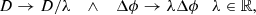 $$ \begin{aligned} D \rightarrow D/\lambda \quad \wedge \quad \Delta \phi \rightarrow \lambda \Delta \phi \quad \lambda \in \mathbb{R} , \end{aligned} $$