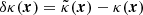 $ \delta \kappa(\boldsymbol{x}) = \tilde{\kappa}(\boldsymbol{x}) - \kappa(\boldsymbol{x}) $