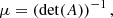 $$ \begin{aligned} \mu = \left( \det (A) \right)^{-1}, \end{aligned} $$
