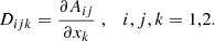 $$ \begin{aligned} D_{ijk} = \dfrac{\partial A_{ij}}{\partial x_k}\;, \quad i,j,k = 1,2. \end{aligned} $$