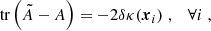 $$ \begin{aligned} \text{ tr} \left( \tilde{A} - A\right) = -2 \delta \kappa (\boldsymbol{x}_i) \;, \quad \forall i \;, \end{aligned} $$