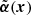 $ \tilde{\boldsymbol{\alpha}}(\boldsymbol{x}) $