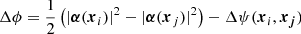 $$ \begin{aligned} \Delta \phi&= \dfrac{1}{2} \left(|\boldsymbol{\alpha }(\boldsymbol{x}_i)|^2 - |\boldsymbol{\alpha }(\boldsymbol{x}_j)|^2 \right) - \Delta \psi (\boldsymbol{x}_i, \boldsymbol{x_j}) \end{aligned} $$