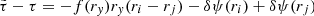 $$ \begin{aligned} \tilde{\tau } - \tau&= - f(r_{ y}) r_{ y} (r_i - r_j) - \delta \psi (r_i) + \delta \psi (r_j) \end{aligned} $$