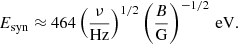 $$ \begin{aligned} E_{\mathrm{{syn}}}\approx 464\left(\frac{\nu }{\mathrm{{Hz}}}\right)^{1/2}\left(\frac{B}{\mathrm{{G}}}\right)^{-1/2}\,{\mathrm{{eV}}}. \end{aligned} $$