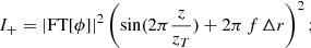 $$ \begin{aligned} I_+&= |\mathrm{FT}[\phi ]|^2 \left(\sin (2\pi \frac{z}{z_T}) + 2\pi \, f \, {\Delta } r \right)^2; \end{aligned} $$