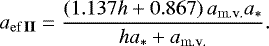 \begin{eqnarray*} a_{{\rm{ef}}\,{\bf{II}}} = \frac{{\left( {1.137{{h}} + 0.867} \right)a_{{\rm{m}}{\rm{.v}}{\rm{.}}} a_ * }}{{{{h}}a_ * + a_{{\rm{m}}{\rm{.v}}{\rm{.}}} }}.\end{eqnarray*}