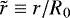 $\tilde r \equiv r/R_0$