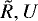 $\tilde R, U$