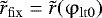 $\tilde{r}_{\rm{fix}} = \tilde{r} (\mathrm{\varphi}_{\rm{lt0}})$