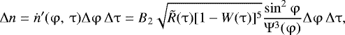 \begin{eqnarray*} {\mathrm{\Delta}} n = \dot n&#x0027;(\mathrm{\varphi} ,\,\mathrm{\tau} ){\mathrm{\Delta}} \mathrm{\varphi} \,{\mathrm{\Delta}} \mathrm{\tau} = B_2 \sqrt {\tilde R(\mathrm{\tau} )[1 - W(\mathrm{\tau} )]^5 } \frac{{\sin ^2 \mathrm{\varphi} }}{{\mathrm{\Psi} ^3 (\mathrm{\varphi} )}}{\mathrm{\Delta}} \mathrm{\varphi} \,{\mathrm{\Delta}} \mathrm{\tau},\end{eqnarray*}