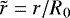 $\tilde r = r/R_0 $