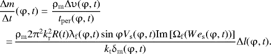 \begin{align*} &{\frac{{{\mathrm{\Delta}} m}}{{{\mathrm{\Delta}} t}}}(\mathrm{\varphi} ,t) = \frac{{\mathrm{\rho} _{\rm{m}} {\mathrm{\Delta}} \mathrm{\upsilon} (\mathrm{\varphi} ,t)}}{{t_{{\rm{per}}} (\mathrm{\varphi} ,t)}}\nonumber\\* &\ \,=\!\frac{{\mathrm{\rho} _{\rm{m}} 2\mathrm{\pi} ^2 k_{\rm{r}}^2 R(t)\mathrm{\lambda} _{\rm{f}} (\mathrm{\varphi} ,\!t)\sin \mathrm{\varphi} \,\!V_{\rm{s}} (\mathrm{\varphi} ,t){\mathop{\textrm{Im}}\nolimits} \left[{\mathrm{\Omega} _{\rm{f}} ({{We}}_{\rm{s}} (\mathrm{\varphi} ,t))} \right]}}{{k_{\rm{t}} \mathrm{\delta} _{\rm{m}}(\mathrm{\varphi} ,t)}}{\mathrm{\Delta}} l(\mathrm{\varphi} ,t).\nonumber\\\end{align*}