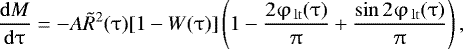 \begin{eqnarray*} \frac{{{\rm{d}}M}}{{{\rm{d}}\mathrm{\tau} }} = - A\tilde R^2 (\mathrm{\tau} )[ {1 - W(\mathrm{\tau}) ]} \left( {1 - \frac{{2\mathrm{\varphi} _{\,{\rm{lt}}} (\mathrm{\tau} )}}{\mathrm{\pi} } + \frac{{\sin 2\mathrm{\varphi} _{\,{\rm{lt}}} (\mathrm{\tau} )}}{\mathrm{\pi} }} \right),\end{eqnarray*}
