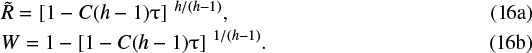 \begin{eqnarray}&& \hspace*{-6pt}\tilde{R}=\left[{1-C({h}-1)\mathrm{\tau}}\right]\,^{{h}/({h}-1)},\\ && \hspace*{-6pt}W=1-\left[{1-C({h}-1)\mathrm{\tau}}\right]\,^{1/({h}-1)}.\end{eqnarray}