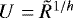 $\ U = \tilde R^{1/{h}}$