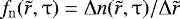 $f_{\rm{n}} (\tilde r,\mathrm{\tau} ) = {\mathrm{\Delta}} n(\tilde r,\mathrm{\tau} )/{\mathrm{\Delta}} \tilde r$