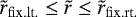 $\tilde r_{{\rm{fix}}{\rm{.lt}}.} \le \tilde r \le \tilde r_{{\rm{fix}}{\rm{.rt}}.} $