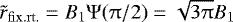 $\tilde r_{{\rm{fix}}{\rm{.rt}}.} = B_1 \mathrm{\Psi} (\mathrm{\pi} /2) = \sqrt {3\mathrm{\pi} } B_1 $