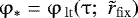 $\mathrm{\varphi} _ * = \mathrm{\varphi} _{\,{\rm{lt}}} (\mathrm{\tau} ;\,\,\tilde r_{\rm{fix}} )$
