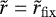 $\tilde r = \tilde r_{\rm{fix}} $