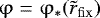 $\mathrm{\varphi} = \mathrm{\varphi} _ * (\tilde r_{\rm{fix}} )$