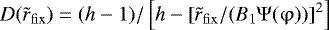 $D(\tilde r_{\rm{fix}} ) = ({{h}} - 1)/\left[ {{{h}} - \left[ {\tilde r_{\rm{fix}} /(B_1 \mathrm{\Psi} (\mathrm{\varphi} ))} \right]^2 } \right]$