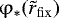 $\mathrm{\varphi} _ * (\tilde r_{\rm{fix}} )$