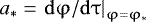 $a_ * = \left. {{\rm{d}}\mathrm{\varphi} /{\rm{d}}\mathrm{\tau} } \right|_{\mathrm{\varphi} = \mathrm{\varphi} _ * } $