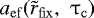 $a_{{\rm{ef}}} (\tilde r_{\rm{fix}} ,\,\,\mathrm{\tau} _{\rm{c}} )$