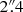 $ 2\overset{\prime \prime }{.}4 $