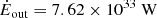 $ \dot{E}_{\mathrm{out}}=7.62\times10^{33}~\rm W $