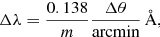$$ \begin{aligned} \Delta \lambda = {\frac{0.138}{m}}{\frac{\Delta \theta }{\mathrm{arcmin} }}\,{\AA }, \end{aligned} $$