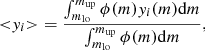 $$ \begin{aligned} {<}{ y}_i{>}=\frac{\int _{m_{\rm lo}}^{m_{\rm up}} \phi (m) { y}_i(m) \mathrm{d}m}{\int _{m_{\rm lo}}^{m_{\rm up}} \phi (m) \mathrm{d}m}, \end{aligned} $$