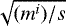 $\sqrt{(m^i)/s}$