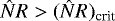 $\hat{N} R > (\hat{N} R)_{\textrm{crit}}$