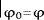 $|_{\mathrm{\varphi}_0=\mathrm{\varphi}}$