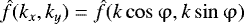 $\hat{f}(k_x,k_y)=\hat{f}(k \cos \mathrm{\varphi},k \sin \mathrm{\varphi})$