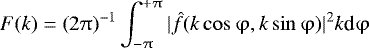 \begin{equation*} F(k)=(2\mathrm{\pi})^{-1} \int_{-\mathrm{\pi}}^{&#x002B;\mathrm{\pi}} |\hat{f}(k \cos \mathrm{\varphi},k \sin \mathrm{\varphi})|^2 k \textrm{d} \mathrm{\varphi}\end{equation*}