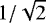 $1/\sqrt{2}$