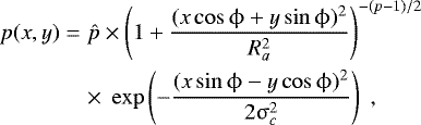 \begin{eqnarray*} p(x,y)&=&\hat{p} \times \left(1&#x002B;\frac{(x \cos \mathrm{\phi} &#x002B; y \sin \mathrm{\phi})^2}{R_{a}^2}\right)^{-({p-1})/{2}}\nonumber \\ && \times \;\exp\left({- \frac{(x \sin \mathrm{\phi} - y \cos \mathrm{\phi})^2}{2\mathrm{\sigma}_c^2}}\right) \;,\end{eqnarray*}