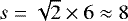 $s=\sqrt{2}\times 6 \approx 8$