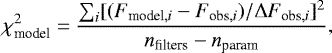\begin{equation*} \chi^2_{\textrm{model}}=\frac{\sum_i[(F_{\textrm{model},i}-F_{\textrm{obs},i})/{\Delta} F_{\textrm{obs},i}]^2}{n_{\textrm{filters}}-n_{\textrm{param}}} ,\end{equation*}